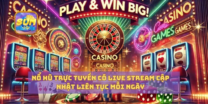 Nổ Hũ Trực Tuyến Có Live Stream Cập Nhật Liên Tục Mỗi Ngày