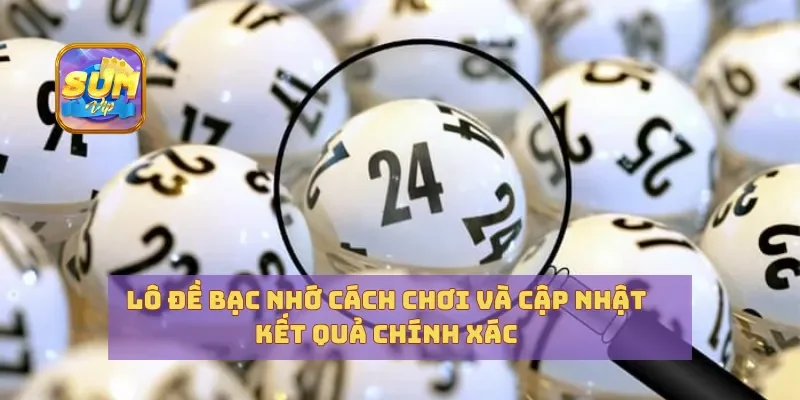 Lô Đề Bạc Nhớ Cách Chơi Và Cập Nhật Kết Quả Chính Xác