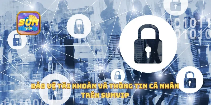 Bảo vệ tài khoản và thông tin cá nhân trên Sumvip