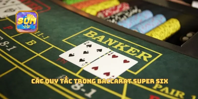  Các quy tắc trong Baccarat Super Six