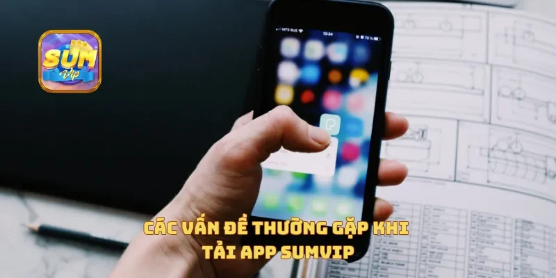  Các vấn đề thường gặp khi tải app Sumvip