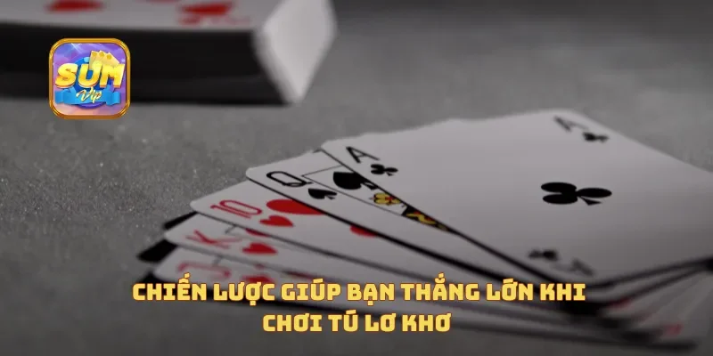  Chiến lược giúp bạn thắng lớn khi chơi tú lơ khơ