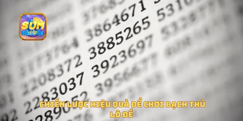  Chiến lược hiệu quả để chơi bạch thủ lô đề