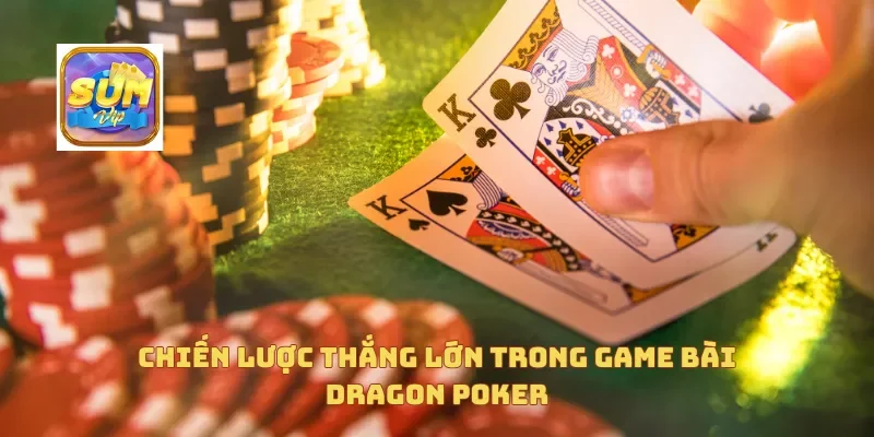 Chiến lược thắng lớn trong game bài Dragon Poker