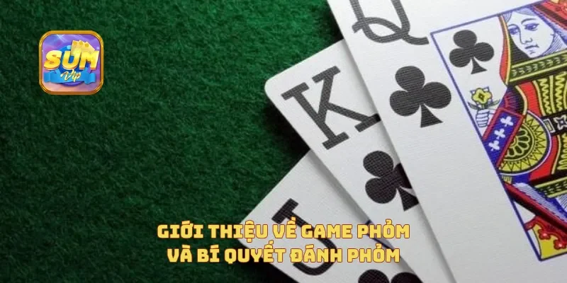  Giới thiệu về game phỏm và bí quyết đánh phỏm