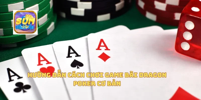 Hướng dẫn cách chơi game bài Dragon Poker cơ bản