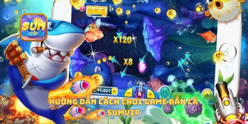  Hướng dẫn cách chơi game bắn cá sumvip