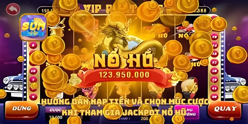  Hướng dẫn nạp tiền và chọn mức cược khi tham gia Jackpot Nổ Hũ
