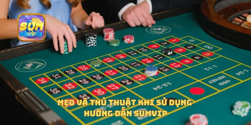  Mẹo và thủ thuật khi sử dụng hướng dẫn Sumvip
