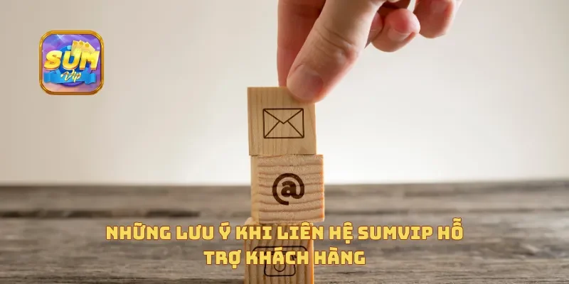  Những lưu ý khi liên hệ Sumvip hỗ trợ khách hàng