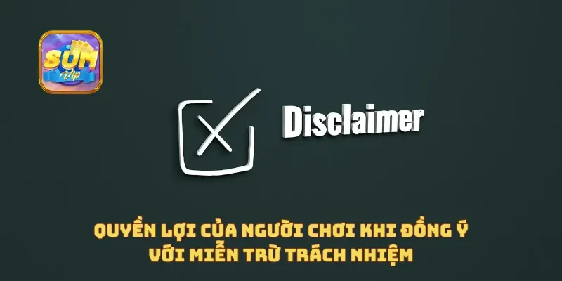  Quyền lợi của người chơi khi đồng ý với miễn trừ trách nhiệm