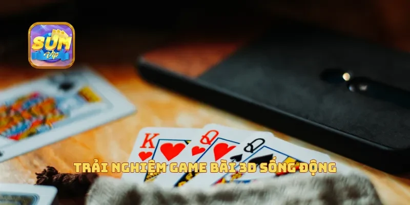 Trải nghiệm game bài 3D sống động